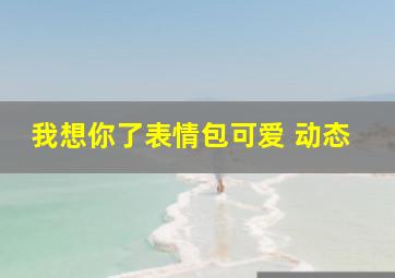 我想你了表情包可爱 动态